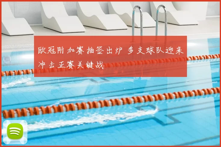 欧冠附加赛抽签出炉 多支球队迎来冲击正赛关键战