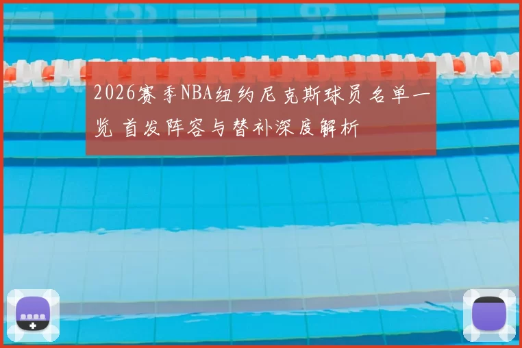 2026赛季NBA纽约尼克斯球员名单一览 首发阵容与替补深度解析