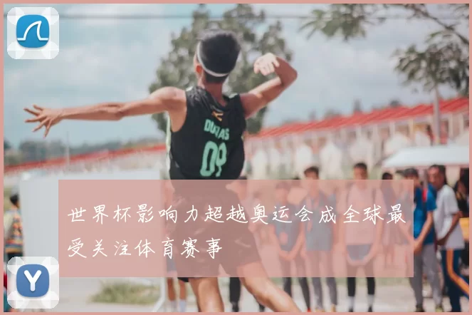 世界杯影响力超越奥运会成全球最受关注体育赛事