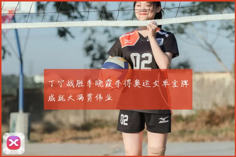 丁宁战胜李晓霞夺得奥运女单金牌成就大满贯伟业