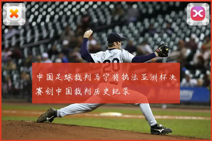 中国足球裁判马宁将执法亚洲杯决赛创中国裁判历史纪录