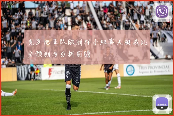 克罗地亚队欧洲杯小组赛关键战比分预测与分析前瞻