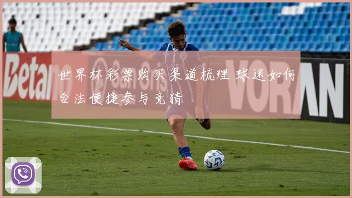 世界杯彩票购买渠道梳理 球迷如何合法便捷参与竞猜