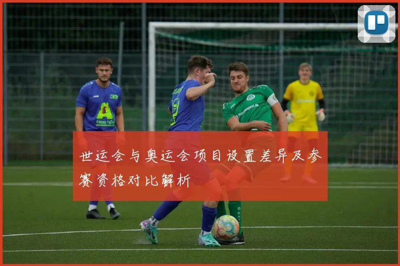 世运会与奥运会项目设置差异及参赛资格对比解析