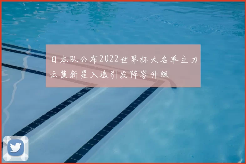 日本队公布2022世界杯大名单主力云集新星入选引发阵容升级