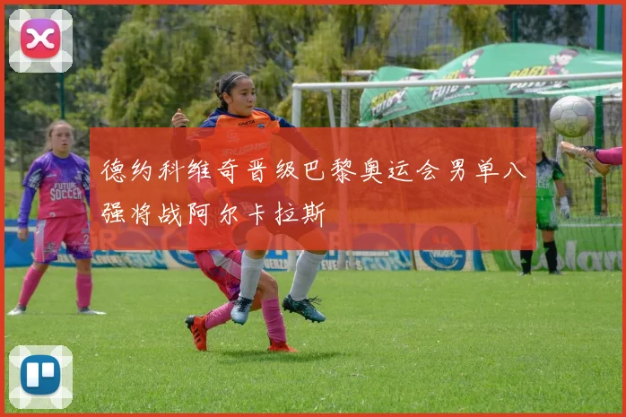 德约科维奇晋级巴黎奥运会男单八强将战阿尔卡拉斯