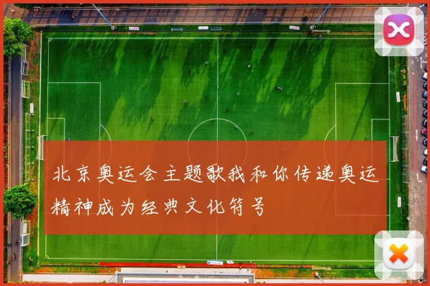 北京奥运会主题歌我和你传递奥运精神成为经典文化符号