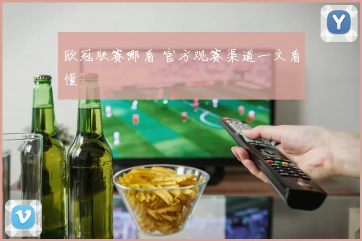欧冠联赛哪看 官方观赛渠道一文看懂