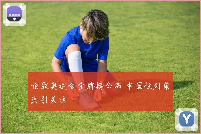 伦敦奥运会金牌榜公布 中国位列前列引关注