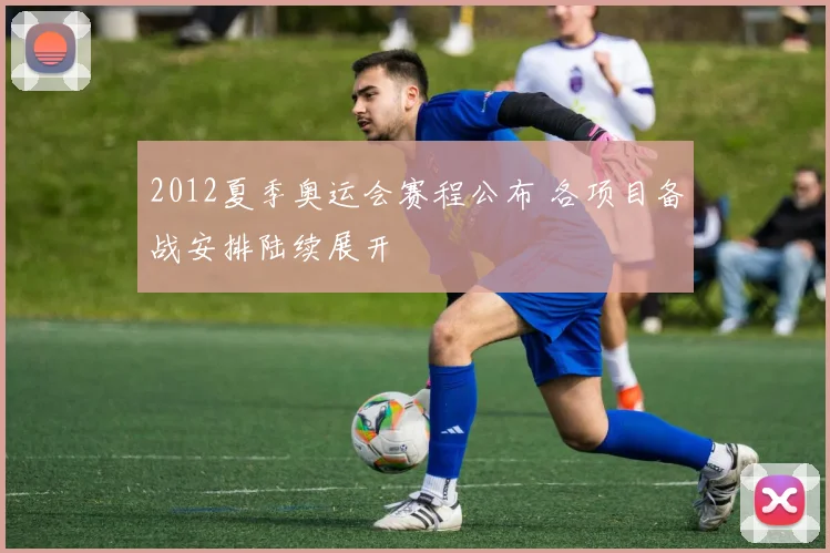 2012夏季奥运会赛程公布 各项目备战安排陆续展开