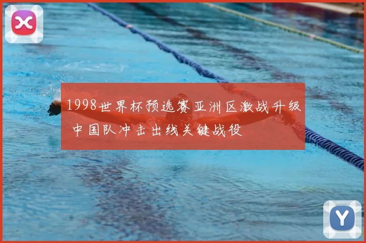 1998世界杯预选赛亚洲区激战升级 中国队冲击出线关键战役
