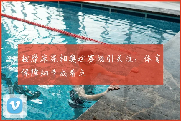 按摩床亮相奥运赛场引关注，体育保障细节成看点