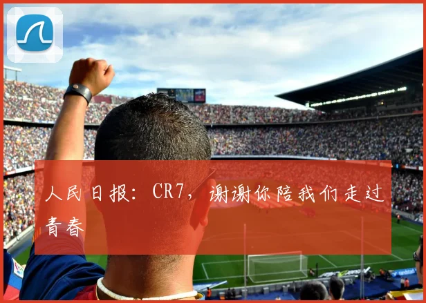 人民日报：CR7，谢谢你陪我们走过青春