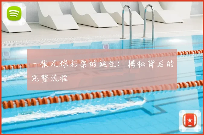 一张足球彩票的诞生：揭秘背后的完整流程